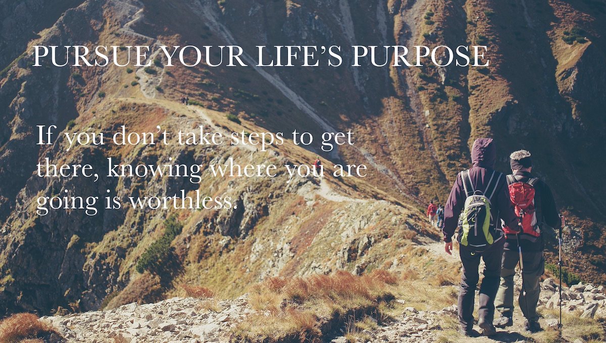 A group of climbers ascending a arduous mountain trail. An overlay reads, "Pursue Your LIfe's Purpose: if you don't take steps to get there, knowing where you are going is worthless."